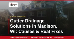 Gutter Drainage Solutions in Madison, WI: Causes & Real Fixes