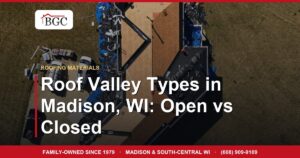 Roof Valley Types in Madison, WI: Open vs Closed